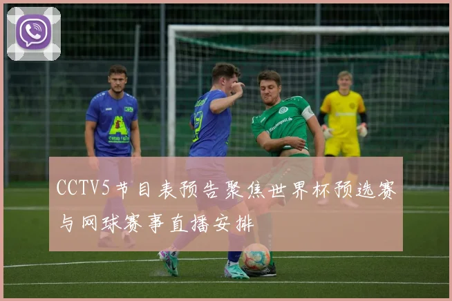 CCTV5节目表预告聚焦世界杯预选赛与网球赛事直播安排