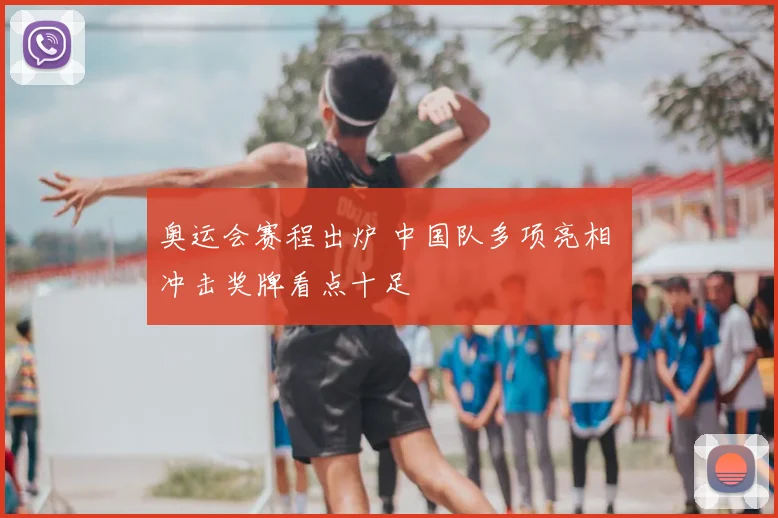 奥运会赛程出炉 中国队多项亮相 冲击奖牌看点十足