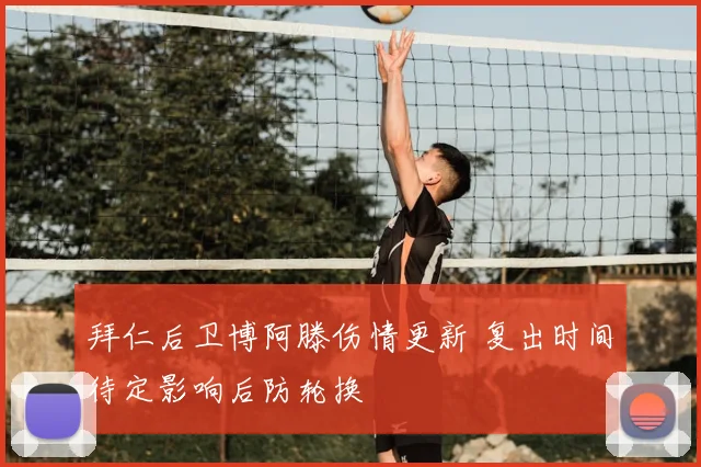 拜仁后卫博阿滕伤情更新 复出时间待定影响后防轮换